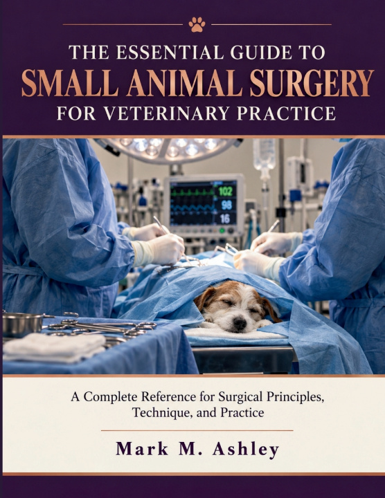 Knjiga The Essential Guide To Small Animal Surgery For Veterinary Practice Mark M. Ashley