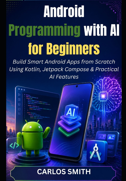 Könyv Android Programming with Ai for Beginners Carlos Smith