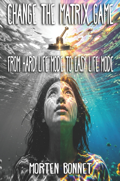 Buch Change the Matrix Game From Hard Life Mode to Easy Life Mode Morten Bonnet