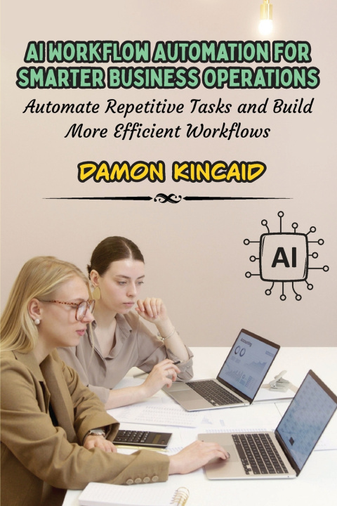 Книга AI Workflow Automation for Smarter Business Operations Damon Kincaid