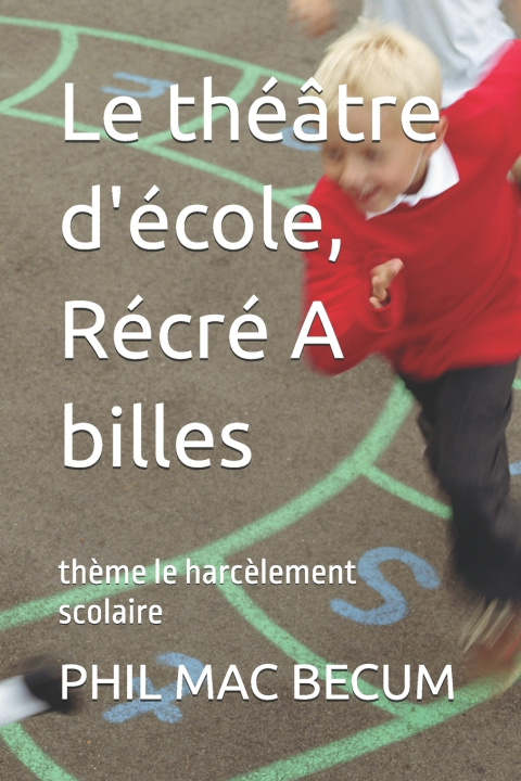 Könyv Le théâtre d'école, Récré A billes PHIL MAC BECUM
