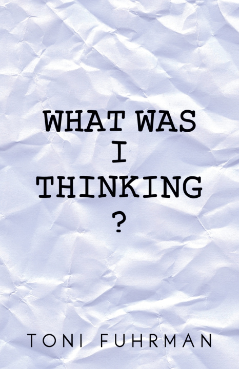 Book What Was I Thinking? Toni Fuhrman