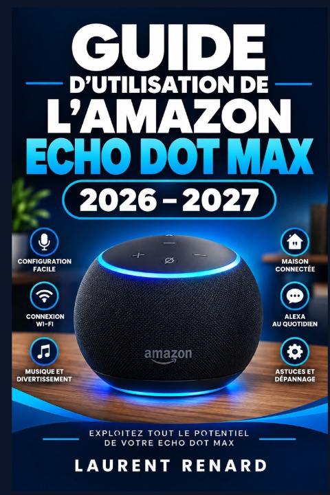 Book GUIDE D'UTILISATION DE L'AMAZON ECHO DOT MAX 2026-2027 LAURENT RENARD