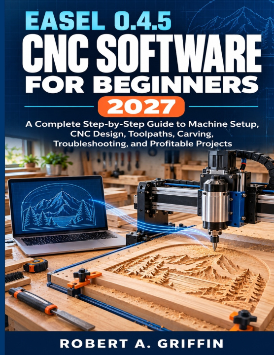 Book Easel 0.4.5 CNC Software for Beginners 2027 Robert A. Griffin