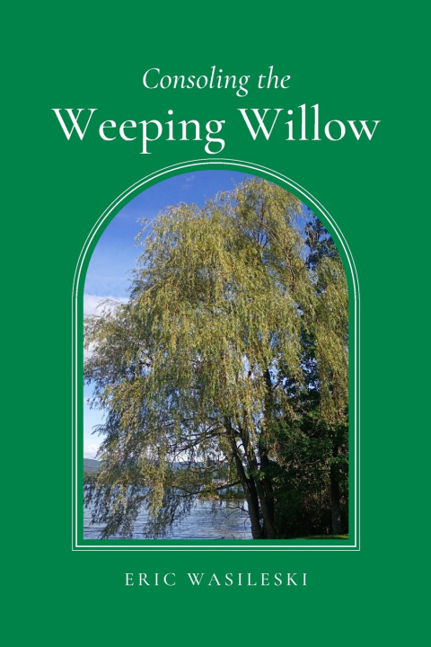 Könyv Consoling the Weeping Willow Eric Wasileski