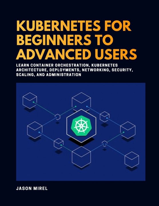 Book Kubernetes for Beginners to Advanced Users Jason Mirel