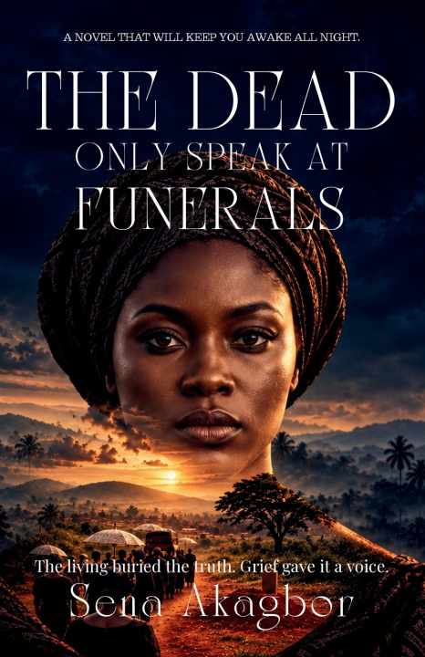 Book The Dead Only Speak At Funerals Sena Akagbor