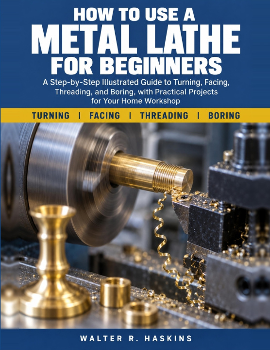 Książka How To Use A Metal Lathe For Beginners Walter R. Haskins