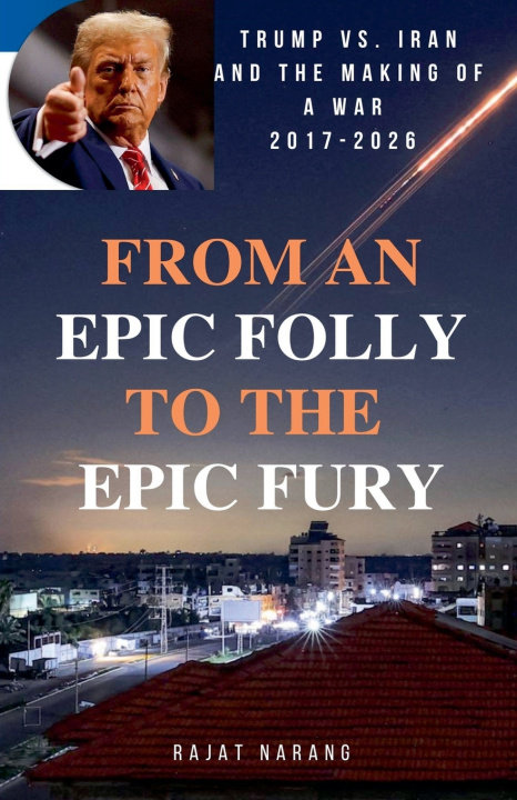 Kniha From An Epic Folly to the Epic Fury Rajat Narang