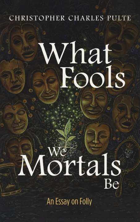 Book What Fools We Mortals Be Christopher Charles Pulte