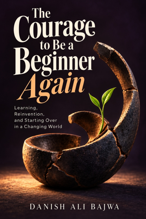 Book The Courage to Be a Beginner Again Danish Ali Bajwa
