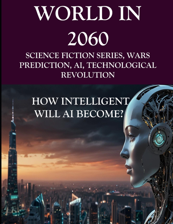 Könyv WORLD IN 2060, Science fiction series, wars prediction, AI, technological revolution Dr. Fayyaz