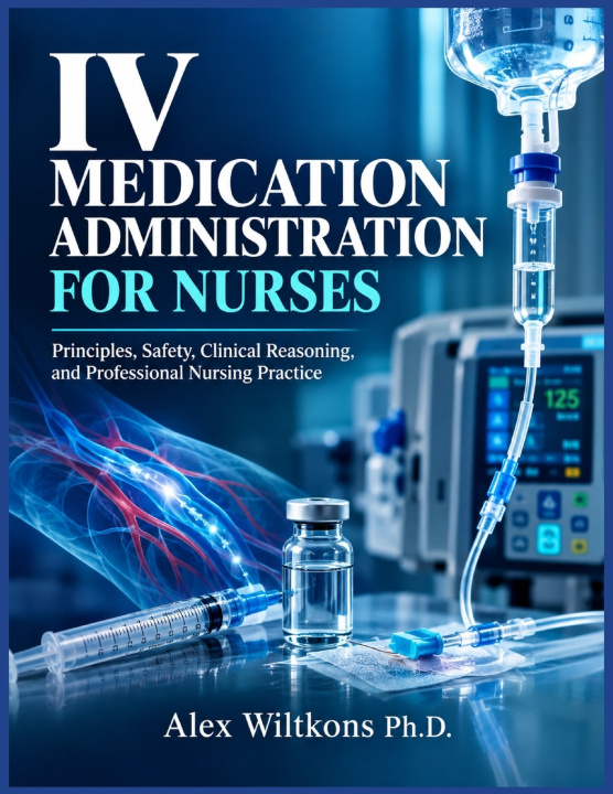 Kniha IV MEDICATION ADMINISTRATION FOR NURSES ALEX WILTKONS Ph.D