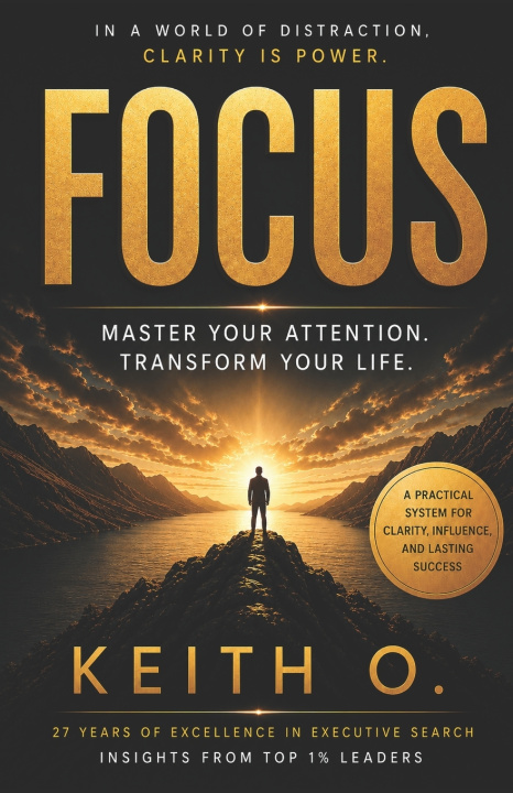 Könyv FOCUS - MASTER YOUR ATTENTION. TRANSFORM YOUR LIFE. Keith O