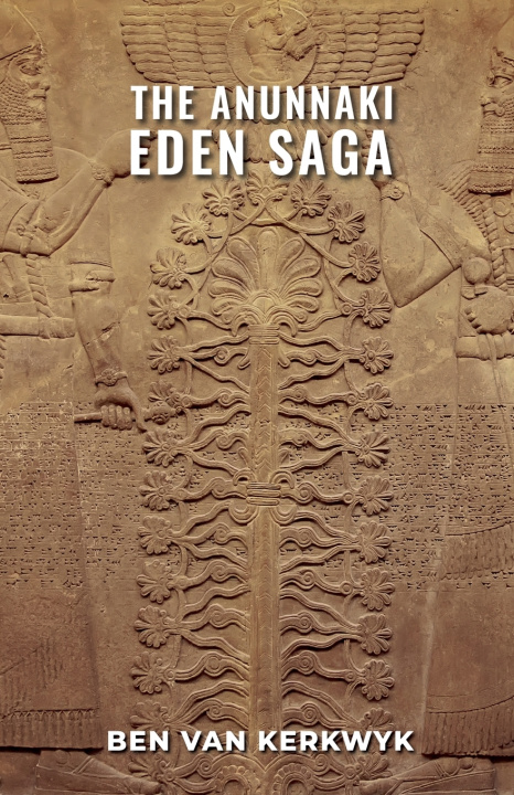Carte The Anunnaki Eden Saga Ben Van Kerkwyk