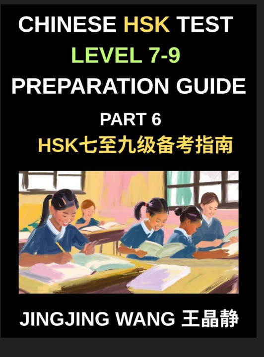 Kniha Chinese HSK Test Level 7-9 Preparation Guide (Part 6)-A Self-Study Guide for Beginners to Master Mandarin Chinese Characters, Vocabulary, Example Sent Jingjing Wang