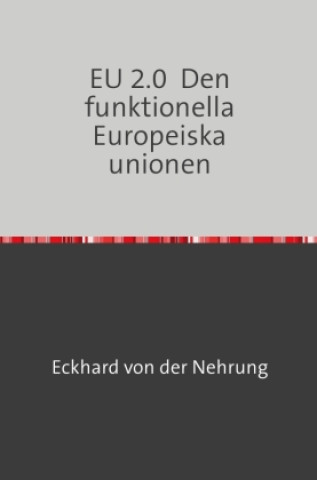 Kniha EU 2.0 Den funktionella Europeiska unionen Eckhard von der Nehrung