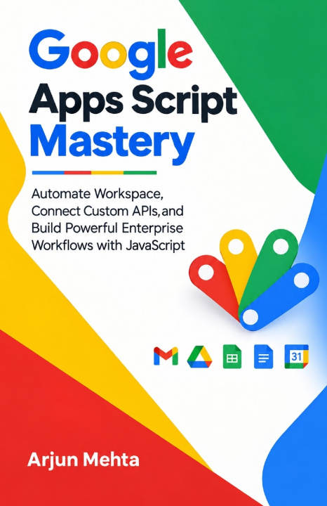 Könyv Google Apps Script Mastery Arjun Mehta