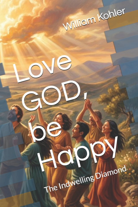 Könyv Love GOD, be Happy William Kohler