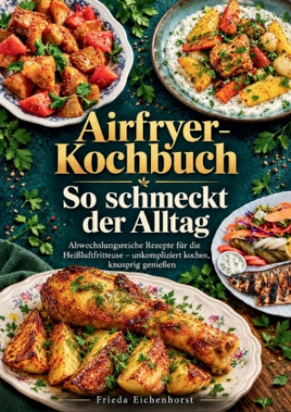 Книга Airfryer-Kochbuch - So schmeckt der Alltag Frieda Eichenhorst