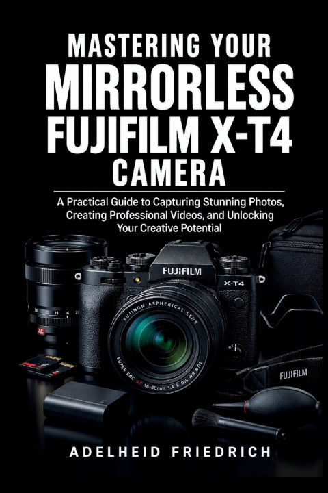 Knjiga MASTERING YOUR MIRRORLESS FUJIFILM X-T4 CAMERA ADELHEID FRIEDRICH