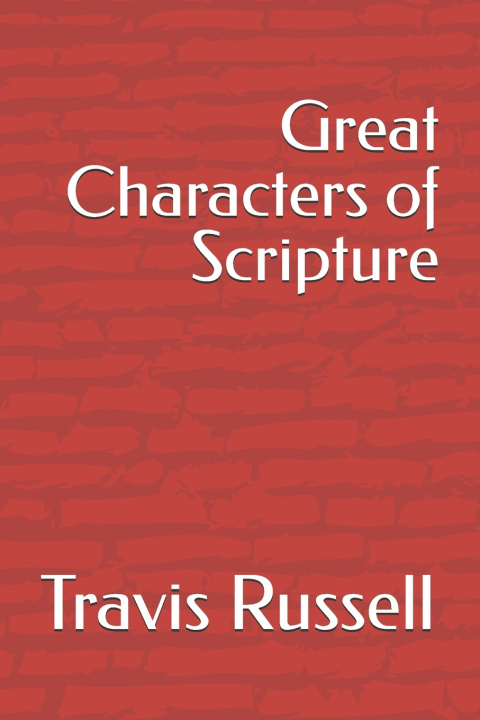 Könyv Great Characters of Scripture Travis Russell