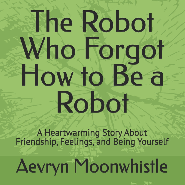 Książka The Robot Who Forgot How to Be a Robot Aevryn Moonwhistle