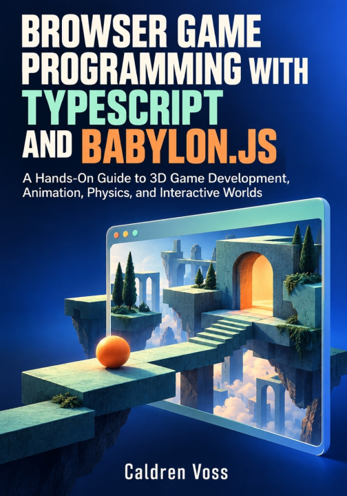 Książka BROWSER GAME PROGRAMMING WITH TYPESCRIPT AND BABYLON.JS Caldren Voss