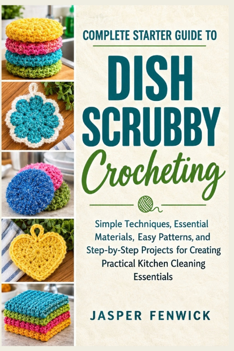 Книга COMPLETE STARTER GUIDE TO DISH SCRUBBY CROCHETING JASPER FENWICK