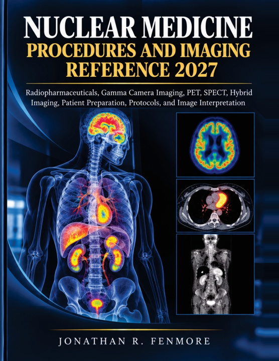 Carte Nuclear Medicine Procedures and Imaging Reference 2027 Jonathan R. Fenmore