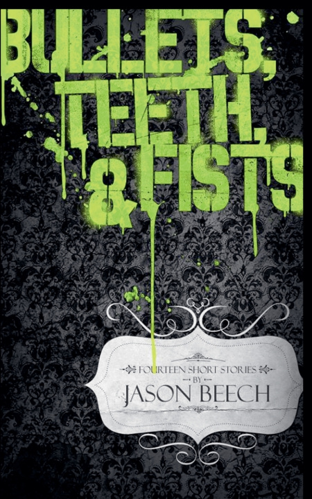 Book Bullets, Teeth, & Fists Jason Beech