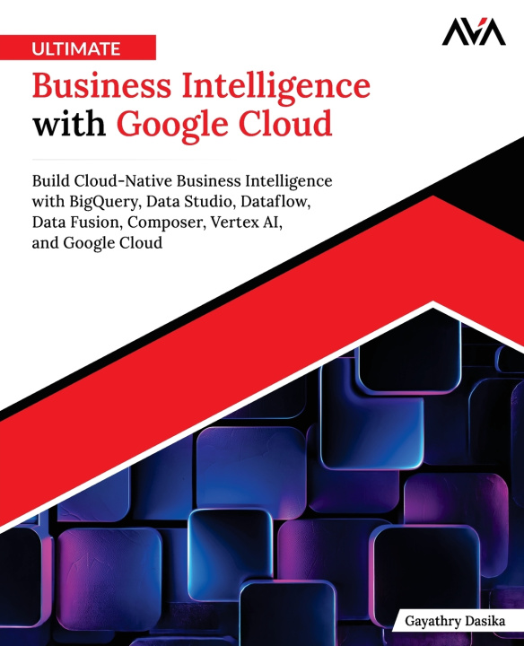 Knjiga Ultimate Business Intelligence with Google Cloud Gayathry Dasika