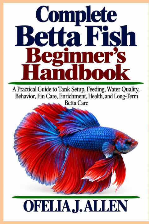 Carte Complete Betta Fish Beginner's Handbook Ofelia J. Allen
