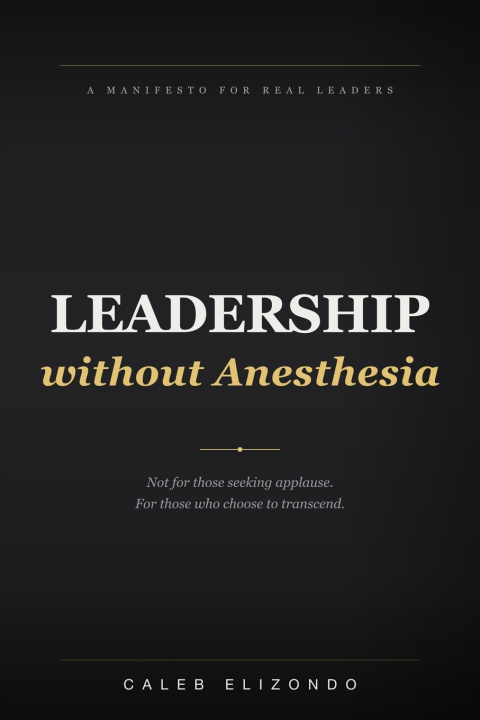 Kniha Leadership Without Anesthesia Caleb Elizondo