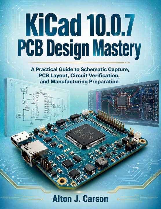 Carte KiCad 10.0.7 PCB Design Mastery Alton J. Carson