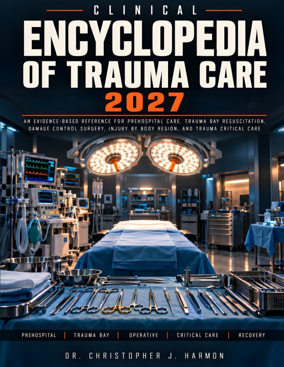 Kniha CLINICAL ENCYCLOPEDIA OF TRAUMA CARE 2027 Dr. Christopher J. Harmon