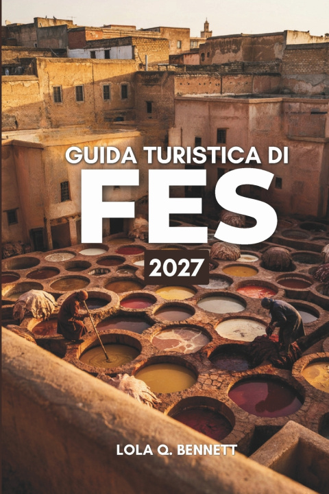 Knjiga GUIDA TURISTICA DI FES 2027 LOLA Q. BENNETT