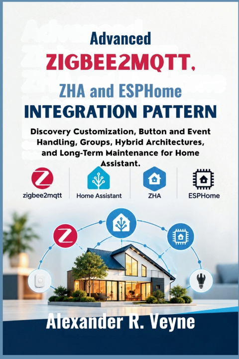 Libro Advanced Zigbee2MQTT, ZHA and ESPHome Integration Pattern Alexander R. Veyne