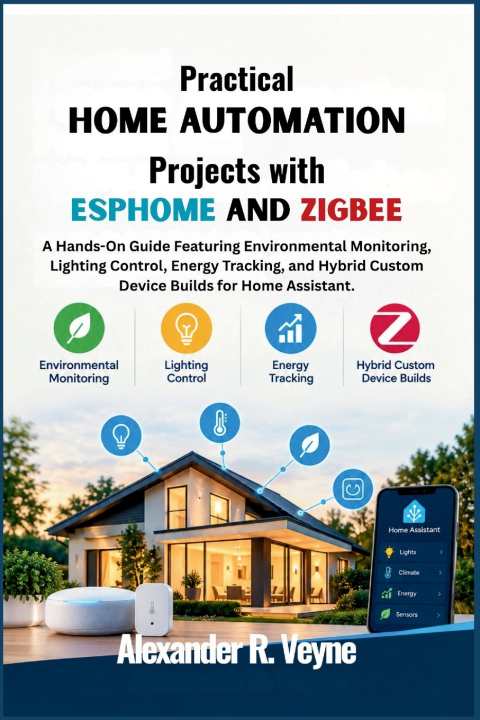 Książka Practical Home Automation Projects with ESPHome and Zigbee Alexander R. Veyne