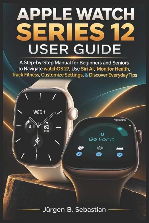Carte APPLE WATCH SERIES 12 USER GUIDE Jürgen B. Sebastian