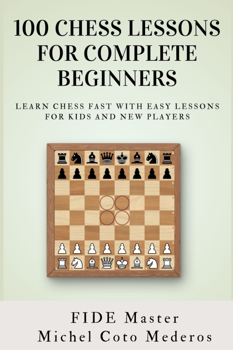 Carte 100 Chess Lessons for Complete Beginners Michel Coto Mederos
