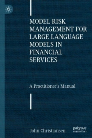 Knjiga Model Risk Management for Large Language Models in Financial Services John Christiansen