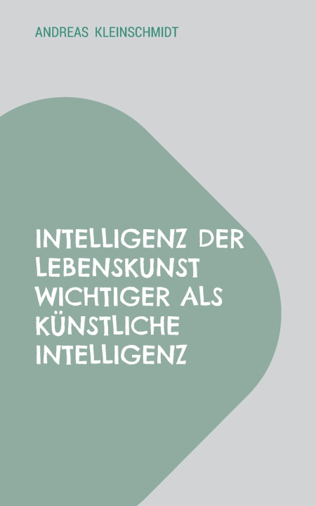 Boek Intelligenz der Lebenskunst wichtiger als künstliche Intelligenz Andreas Kleinschmidt