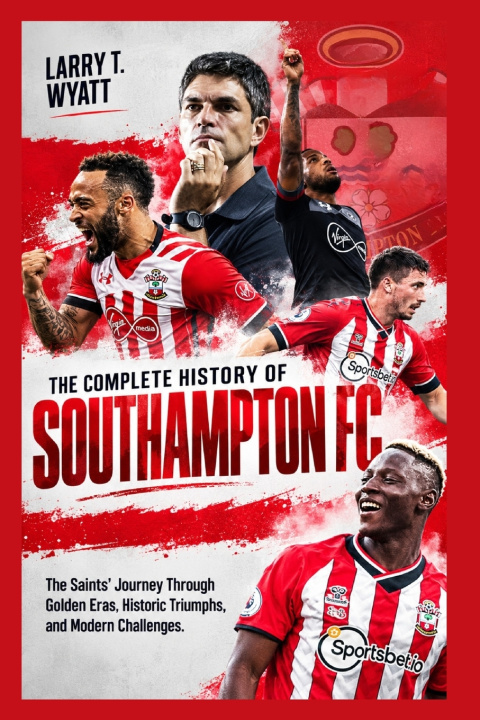 Könyv The Complete History of Southampton FC Larry T. Wyatt