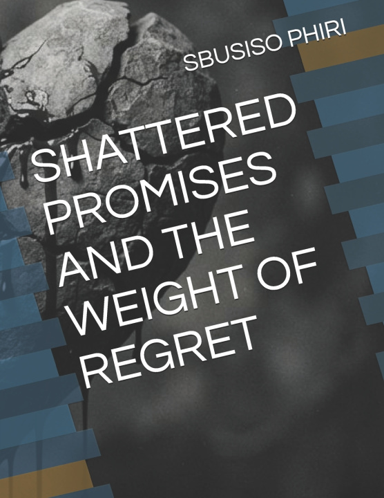 Libro SHATTERED PROMISES AND THE WEIGHT OF REGRET SBUSISO VINCENT PHIRI