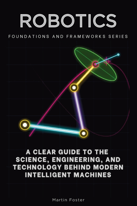 Könyv Robotics, Foundations and Frameworks Series Martin Foster