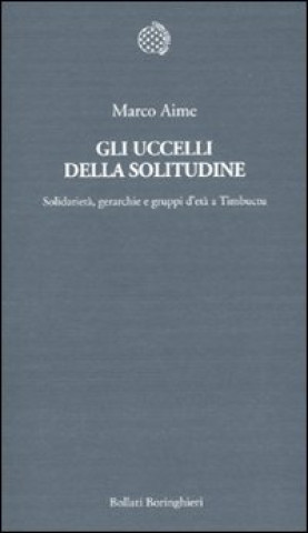 Buch uccelli della solitudine. Solidarietà, gerarchie e gruppi d'età a Timbuctu Marco Aime