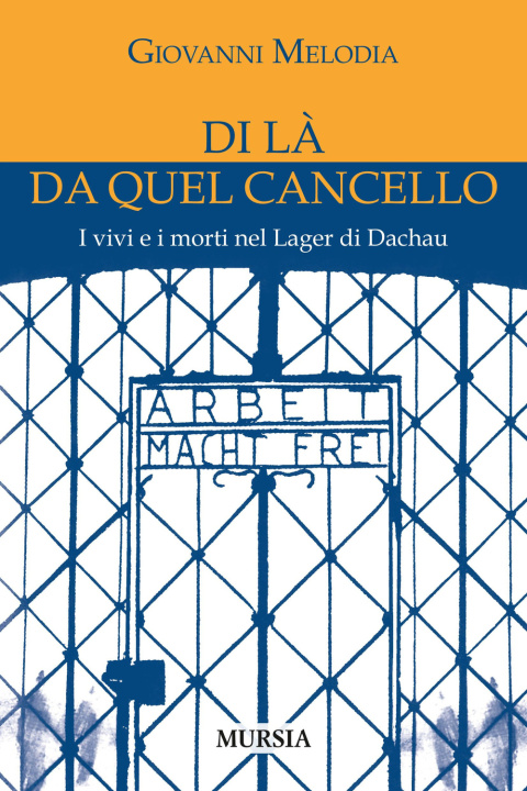 Kniha Di là da quel cancello. I vivi e i morti nel lager di Dachau Giovanni Melodia