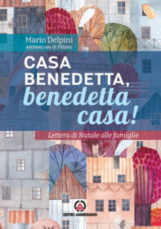 Kniha Casa benedetta, benedetta casa! Lettera di Natale alle famiglie Mario Delpini