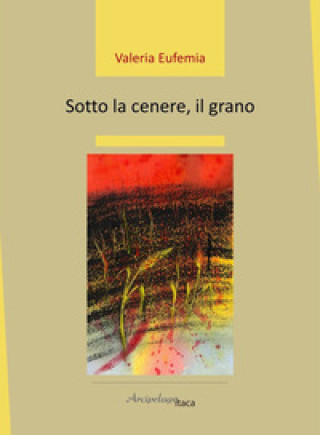 Kniha Sotto la cenere, il grano Valeria Eufemia